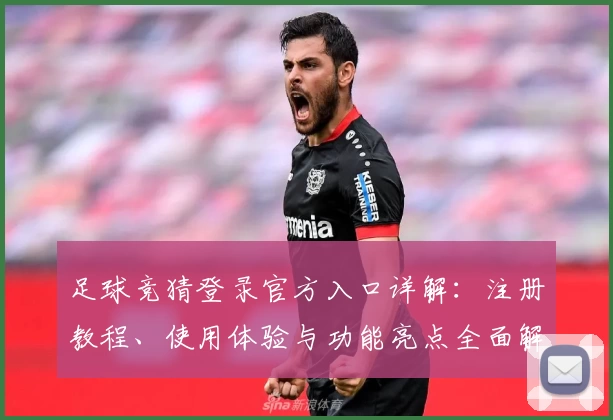 足球竞猜登录官方入口详解：注册教程、使用体验与功能亮点全面解析