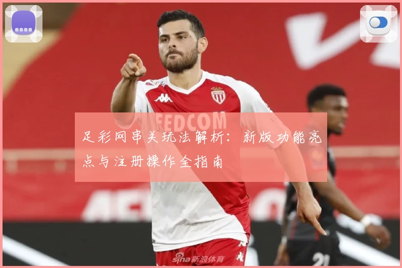 足彩网串关玩法解析:新版功能亮点与注册操作全指南