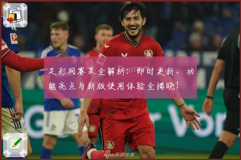 足彩网赛果全解析：即时更新、功能亮点与新版使用体验全揭晓！