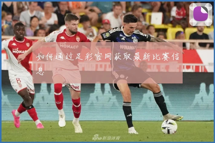 如何通过足彩官网获取最新比赛信息