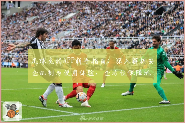 足球竞猜APP新手指南：深入解析安全机制与使用体验，全方位保障玩家信息安全